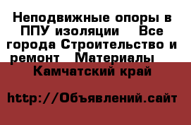 Неподвижные опоры в ППУ изоляции. - Все города Строительство и ремонт » Материалы   . Камчатский край